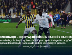 FENERBAHÇE-BEŞİKTAŞ DERBİSİNİN KADIKÖY KARNESİ
