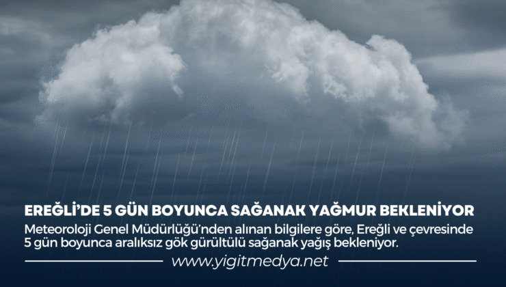 EREĞLİ’DE 5 GÜN BOYUNCA SAĞANAK YAĞMUR BEKLENİYOR