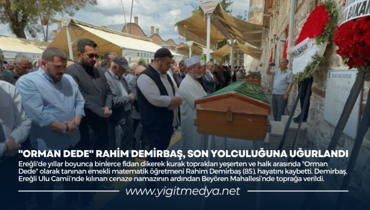 “ORMAN DEDE” RAHİM DEMİRBAŞ, SON YOLCULUĞUNA UĞURLANDI