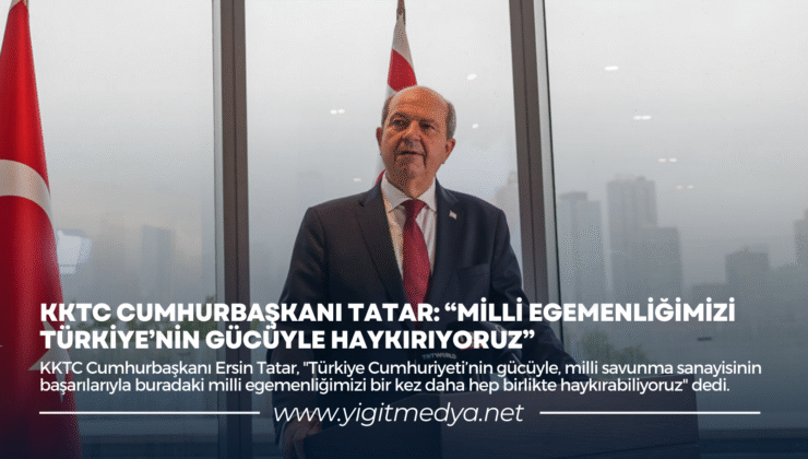 KKTC CUMHURBAŞKANI TATAR: “MİLLİ EGEMENLİĞİMİZİ TÜRKİYE’NİN GÜCÜYLE HAYKIRIYORUZ”