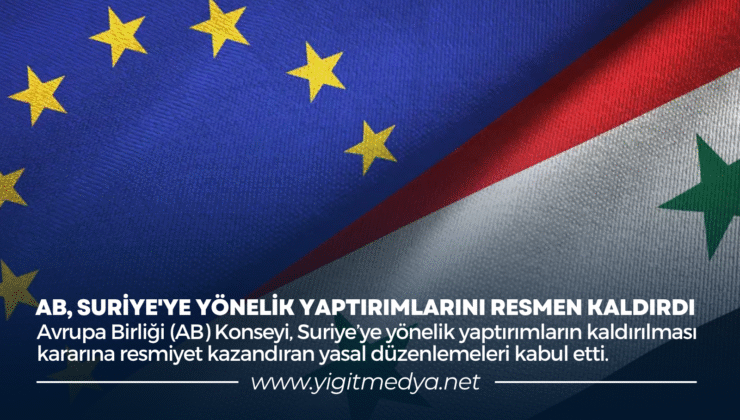 AB, SURİYE’YE YÖNELİK YAPTIRIMLARINI RESMEN KALDIRDI