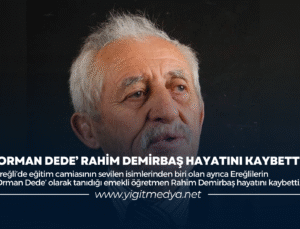 ‘ORMAN DEDE’ RAHİM DEMİRBAŞ HAYATINI KAYBETTİ