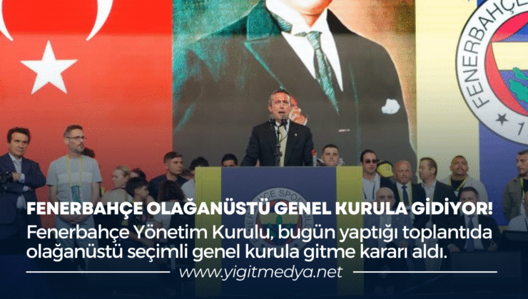FENERBAHÇE OLAĞANÜSTÜ GENEL KURULA GİDİYOR!