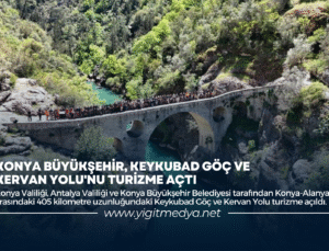 KONYA BÜYÜKŞEHİR, KEYKUBAD GÖÇ VE KERVAN YOLU’NU TURİZME AÇTI