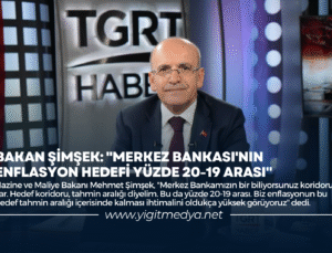 BAKAN ŞİMŞEK: “MERKEZ BANKASI’NIN ENFLASYON HEDEFİ YÜZDE 19-20 ARASI”