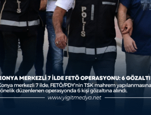 KONYA MERKEZLİ 7 İLDE FETÖ OPERASYONU: 6 GÖZALTI