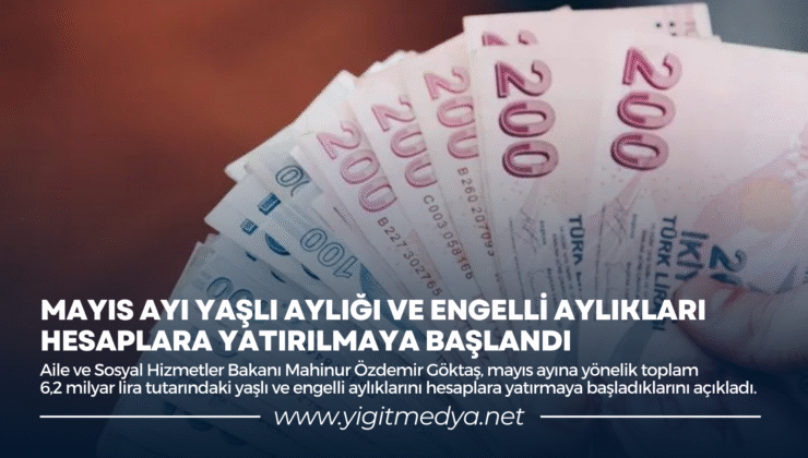 MAYIS AYI YAŞLI AYLIĞI VE ENGELLİ AYLIKLARI HESAPLARA YATIRILMAYA BAŞLANDI