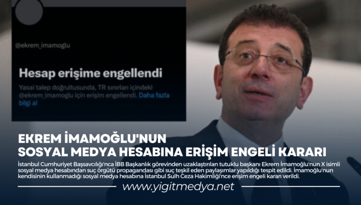 EKREM İMAMOĞLU’NUN SOSYAL MEDYA HESABINA ERİŞİM ENGELİ KARARI