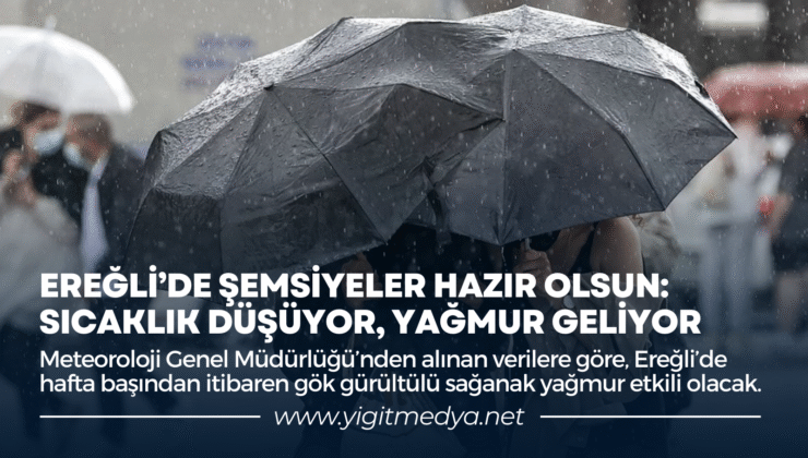 EREĞLİ’DE ŞEMSİYELER HAZIR OLSUN: SICAKLIK DÜŞÜYOR, YAĞMUR GELİYOR