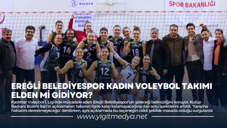 EREĞLİ BELEDİYESPOR KADIN VOLEYBOL TAKIMI ELDEN Mİ GİDİYOR?