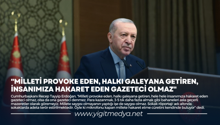 “MİLLETİ PROVOKE EDEN, HALKI GALEYANA GETİREN, İNSANIMIZA HAKARET EDEN GAZETECİ OLMAZ”