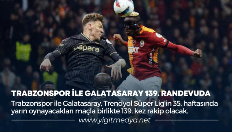 TRABZONSPOR İLE GALATASARAY 139. RANDEVUDA