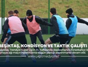 BEŞİKTAŞ, KONDİSYON VE TAKTİK ÇALIŞTI