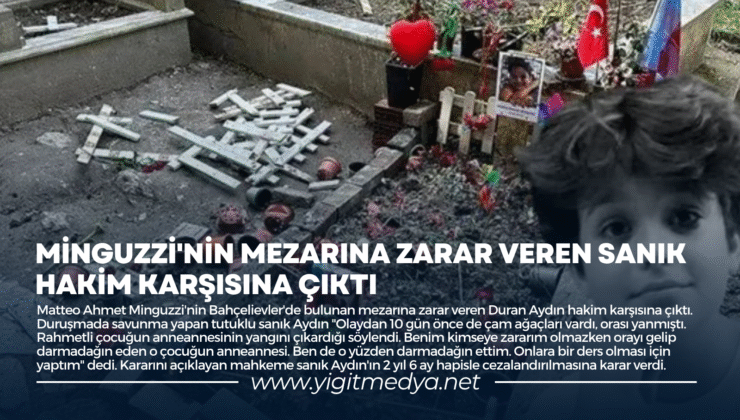 MİNGUZZİ’NİN MEZARINA ZARAR VEREN SANIK HAKİM KARŞISINA ÇIKTI