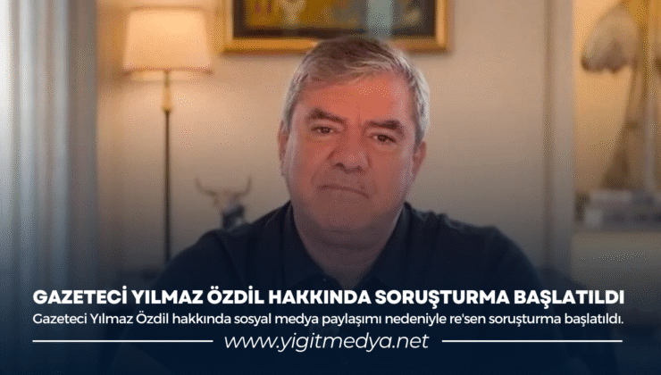 GAZETECİ YILMAZ ÖZDİL HAKKINDA SORUŞTURMA BAŞLATILDI