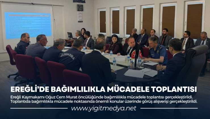 EREĞLİ’DE BAĞIMLILIKLA MÜCADELE TOPLANTISI