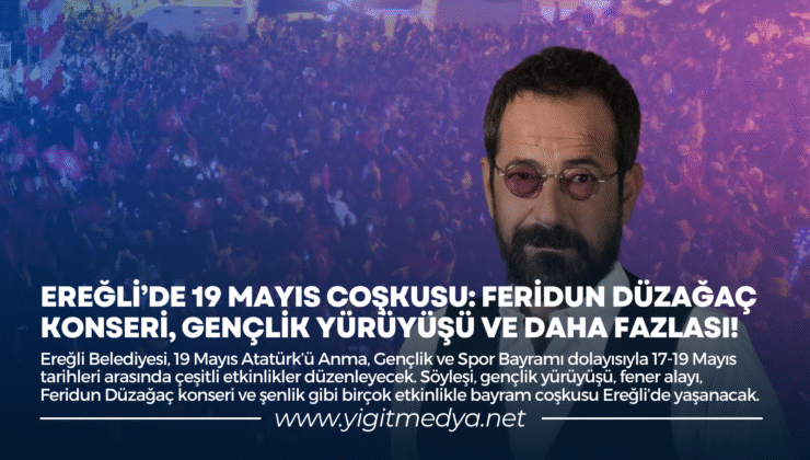 EREĞLİ’DE 19 MAYIS COŞKUSU: FERİDUN DÜZAĞAÇ KONSERİ, GENÇLİK YÜRÜYÜŞÜ VE DAHA FAZLASI!