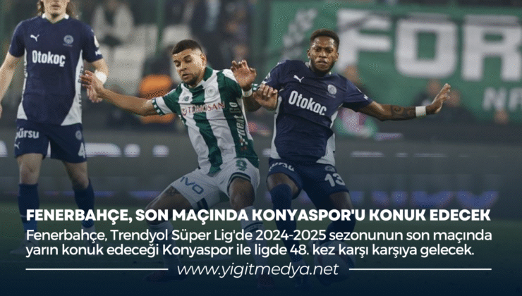 FENERBAHÇE, SON MAÇINDA KONYASPOR’U KONUK EDECEK