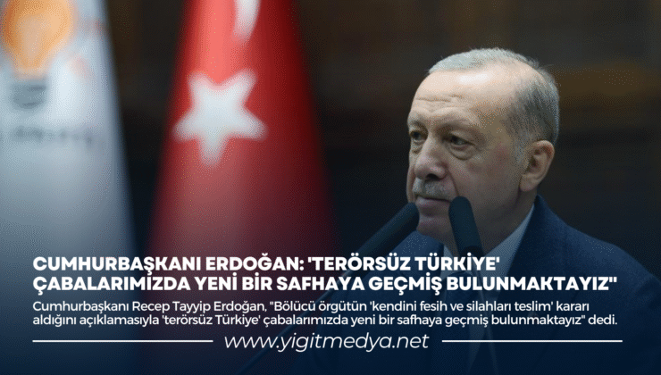 CUMHURBAŞKANI ERDOĞAN: “TERÖRSÜZ TÜRKİYE ÇABALARIMIZDA YENİ BİR SAFHAYA GEÇMİŞ BULUNMAKTAYIZ”