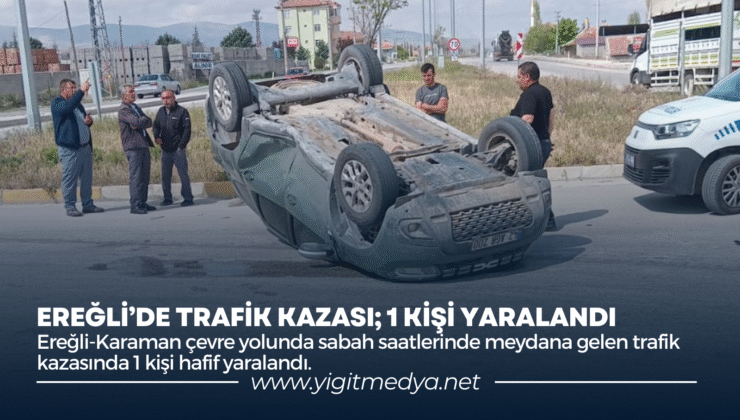 EREĞLİ’DE TRAFİK KAZASI; 1 KİŞİ YARALANDI