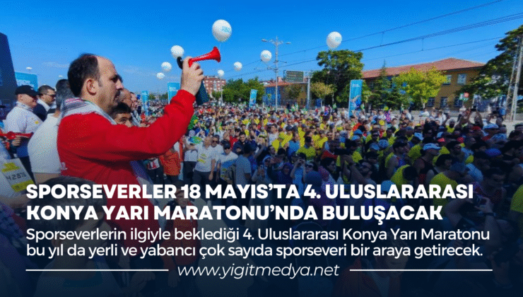 SPORSEVERLER 18 MAYIS’TA 4.ULUSLARARASI KONYA YARI MARATONU’NDA BULUŞACAK