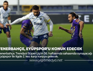 FENERBAHÇE, EYÜPSPOR’U KONUK EDECEK