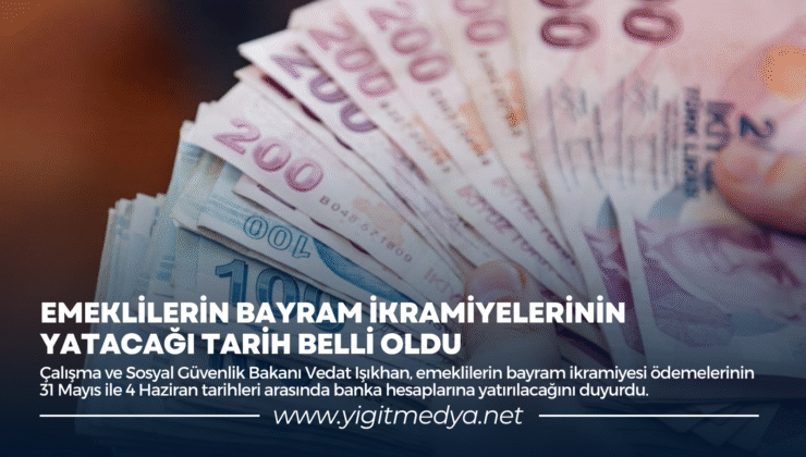 EMEKLİLERİN BAYRAM İKRAMİYELERİNİN YATACAĞI TARİH BELLİ OLDU