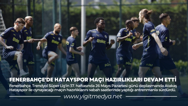 FENERBAHÇE’DE HATAYSPOR MAÇI HAZIRLIKLARI DEVAM ETTİ