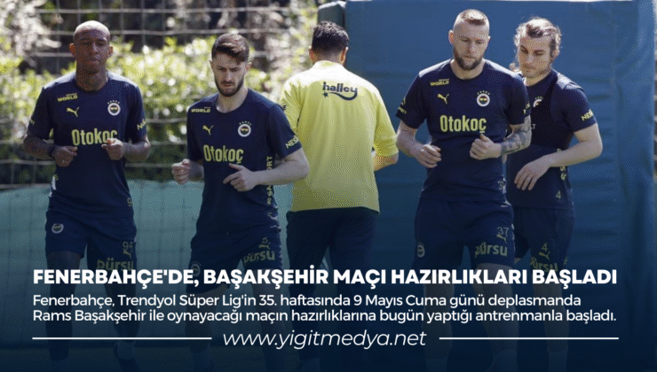 FENERBAHÇE’DE, BAŞAKŞEHİR MAÇI HAZIRLIKLARI BAŞLADI