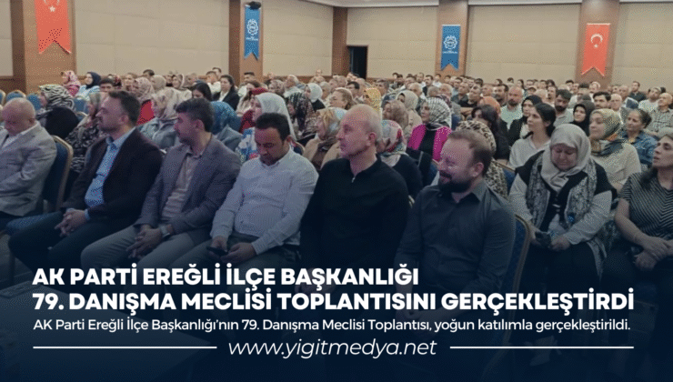 AK PARTİ EREĞLİ İLÇE BAŞKANLIĞI, 79. DANIŞMA MECLİSİ TOPLANTISINI GERÇEKLEŞTİRDİ