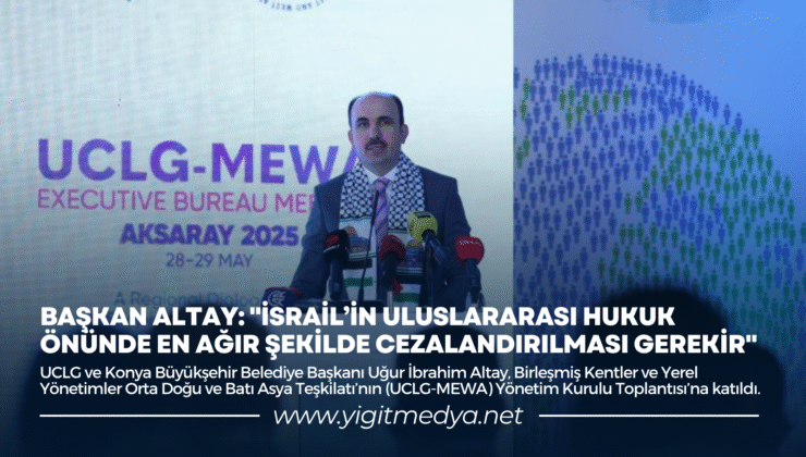 “İSRAİL’İN ULUSLARARASI HUKUK ÖNÜNDE EN AĞIR ŞEKİLDE CEZALANDIRILMASI GEREKİR”
