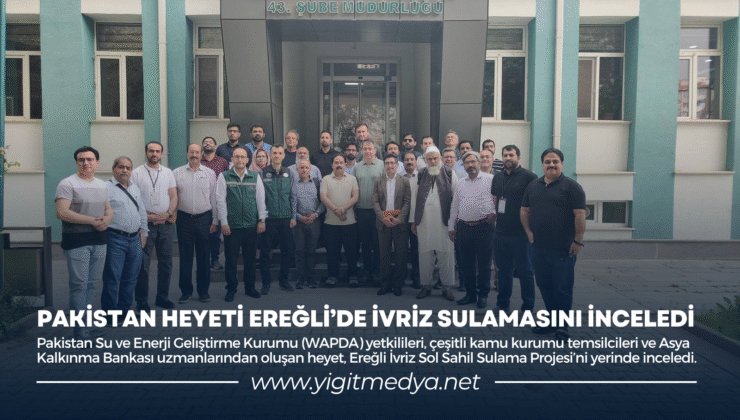 PAKİSTAN HEYETİ EREĞLİ’DE İVRİZ SULAMASINI İNCELEDİ