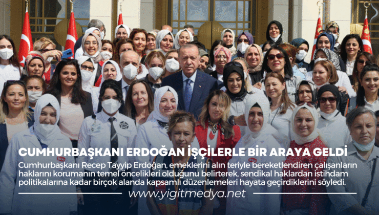 CUMHURBAŞKANI ERDOĞAN İŞÇİLERLE BİR ARAYA GELDİ
