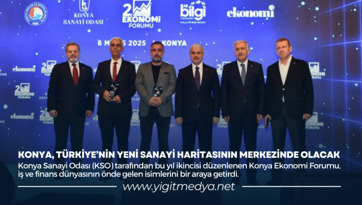 KONYA, TÜRKİYE’NİN YENİ SANAYİ HARİTASININ MERKEZİNDE OLACAK