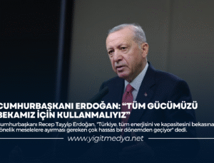 CUMHURBAŞKANI ERDOĞAN: “TÜM GÜCÜMÜZÜ BEKAMIZ İÇİN KULLANMALIYIZ”
