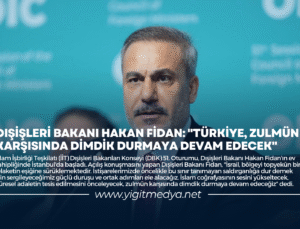 DIŞİŞLERİ BAKANI HAKAN FİDAN: “TÜRKİYE, ZULMÜN KARŞISINDA DİMDİK DURMAYA DEVAM EDECEK”