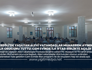 EREĞLİ’DE YAŞAYAN ALEVİ VATANDAŞLAR MUHARREM AYININ İLK ORUCUNU TUTTU; CEM EVİNDE İLK İFTAR BİRLİKTE AÇILDI