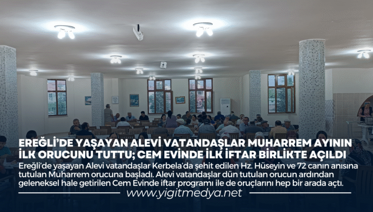 EREĞLİ’DE YAŞAYAN ALEVİ VATANDAŞLAR MUHARREM AYININ İLK ORUCUNU TUTTU; CEM EVİNDE İLK İFTAR BİRLİKTE AÇILDI