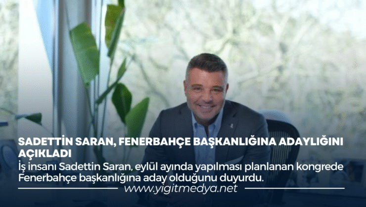 SADETTİN SARAN, FENERBAHÇE BAŞKANLIĞINA ADAYLIĞINI AÇIKLADI