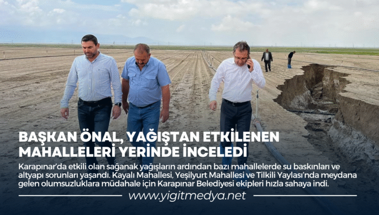 BAŞKAN ÖNAL, YAĞIŞTAN ETKİLENEN MAHALLELERİ YERİNDE İNCELEDİ