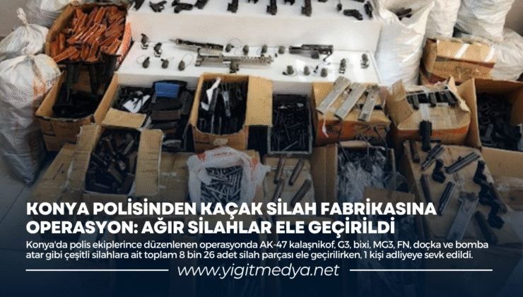KONYA POLİSİNDEN KAÇAK SİLAH FABRİKASINA OPERASYON: AĞIR SİLAHLAR ELE GEÇİRİLDİ