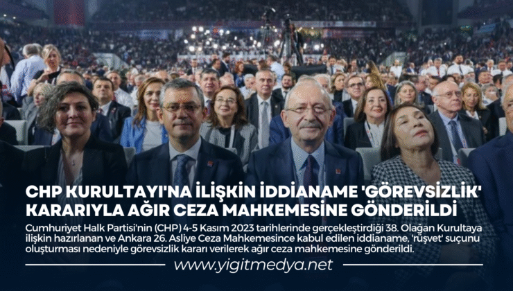 CHP KURULTAYI’NA İLİŞKİN İDDİANAME ‘GÖREVSİZLİK’ KARARIYLA AĞIR CEZA MAHKEMESİNE GÖNDERİLDİ