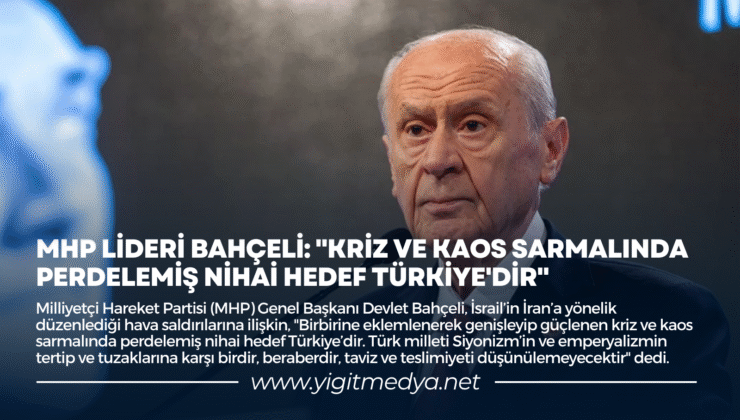 MHP LİDERİ BAHÇELİ: “KRİZ VE KAOS SARMALINDA PERDELEMİŞ NİHAİ HEDEF TÜRKİYE’DİR”