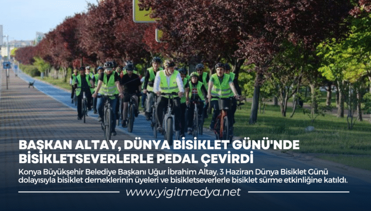 BAŞKAN ALTAY, DÜNYA BİSİKLET GÜNÜ’NDE BİSİKLETSEVERLERLE PEDAL ÇEVİRDİ