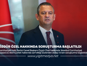 ÖZGÜR ÖZEL HAKKINDA SORUŞTURMA BAŞLATILDI