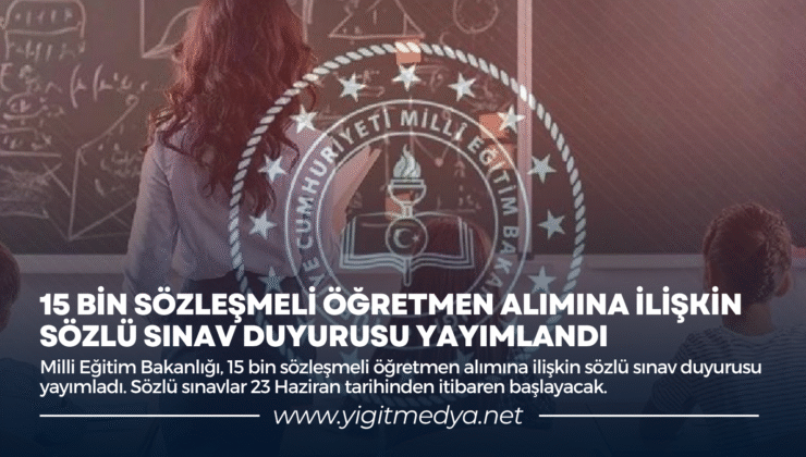 15 BİN SÖZLEŞMELİ ÖĞRETMEN ALIMINA İLİŞKİN SÖZLÜ SINAV DUYURUSU YAYIMLANDI