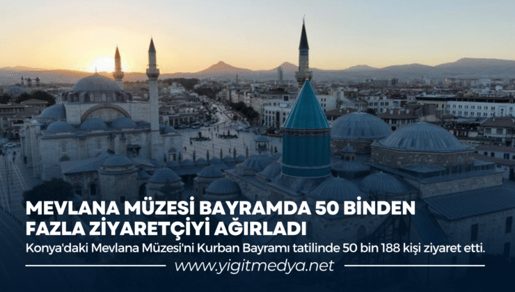 MEVLANA MÜZESİ BAYRAMDA 50 BİNDEN FAZLA ZİYARETÇİYİ AĞIRLADI