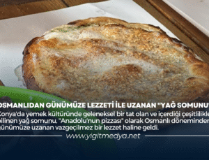 OSMANLIDAN GÜNÜMÜZE LEZZETİ İLE UZANAN “YAĞ SOMUNU”