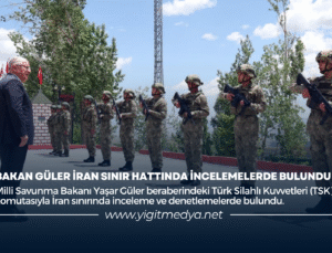 BAKAN GÜLER İRAN SINIR HATTINDA İNCELEMELERDE BULUNDU