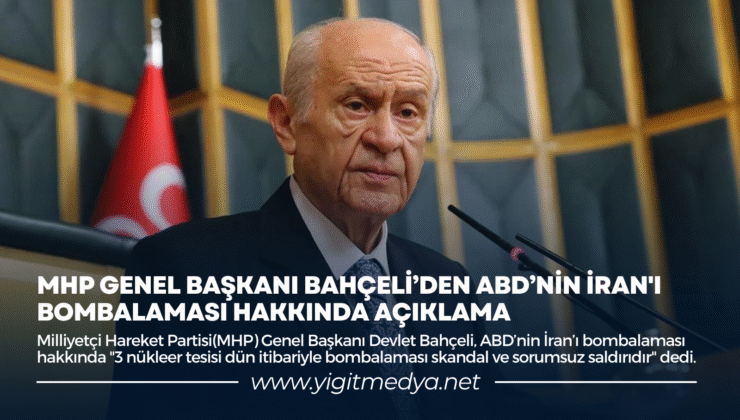 MHP GENEL BAŞKANI BAHÇELİ’DEN ABD’NİN İRAN’I BOMBALAMASI HAKKINDA AÇIKLAMA